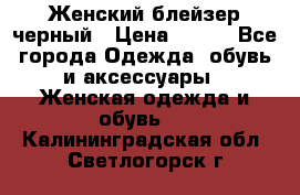 Женский блейзер черный › Цена ­ 700 - Все города Одежда, обувь и аксессуары » Женская одежда и обувь   . Калининградская обл.,Светлогорск г.